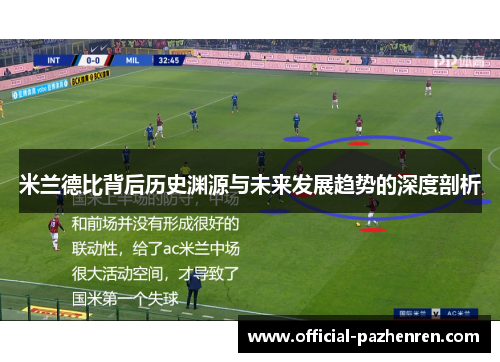 米兰德比背后历史渊源与未来发展趋势的深度剖析 米兰德比背后历史渊源与未来发展趋势的深度剖析