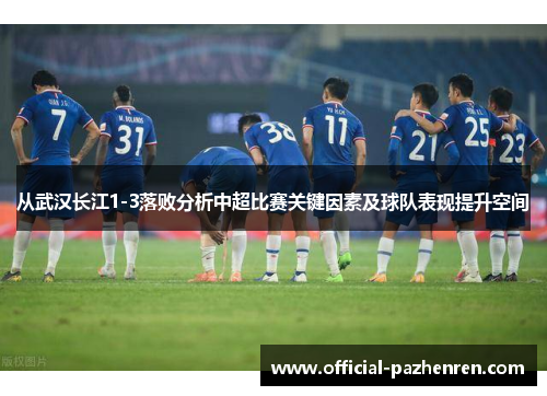 从武汉长江1-3落败分析中超比赛关键因素及球队表现提升空间 从武汉长江1-3落败分析中超比赛关键因素及球队表现提升空间