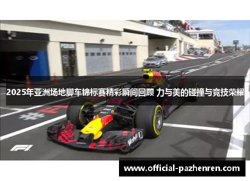 2025年亚洲场地脚车锦标赛精彩瞬间回顾 力与美的碰撞与竞技荣耀 2025年亚洲场地脚车锦标赛精彩瞬间回顾 力与美的碰撞与竞技荣耀