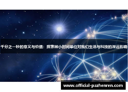 千分之一秒的意义与价值:探索微小时间单位对我们生活与科技的深远影响 千分之一秒的意义与价值:探索微小时间单位对我们生活与科技的深远影响