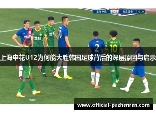上海申花U12为何能大胜韩国足球背后的深层原因与启示 上海申花U12为何能大胜韩国足球背后的深层原因与启示