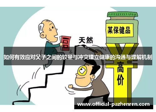 如何有效应对父子之间的较量与冲突建立健康的沟通与理解机制 如何有效应对父子之间的较量与冲突建立健康的沟通与理解机制