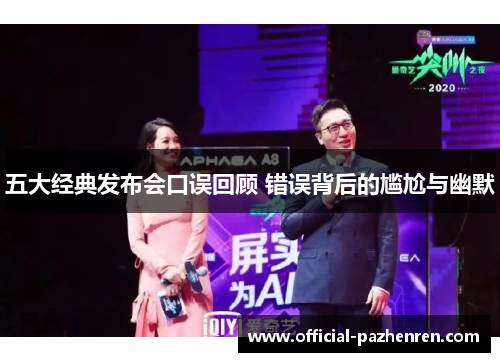 五大经典发布会口误回顾 错误背后的尴尬与幽默 五大经典发布会口误回顾 错误背后的尴尬与幽默