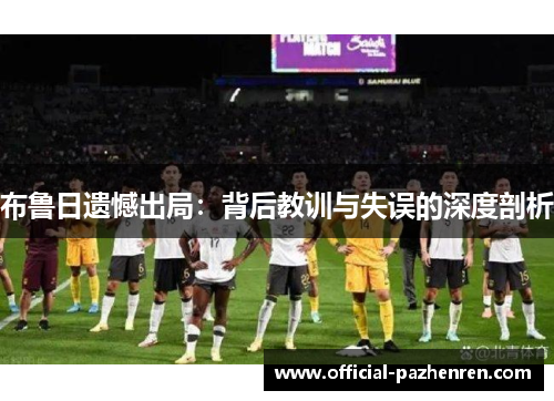 布鲁日遗憾出局:背后教训与失误的深度剖析 布鲁日遗憾出局:背后教训与失误的深度剖析