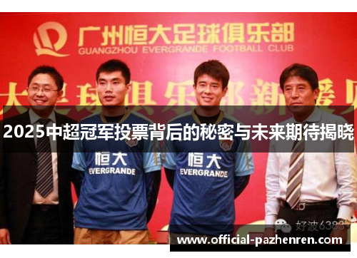 2025中超冠军投票背后的秘密与未来期待揭晓 2025中超冠军投票背后的秘密与未来期待揭晓
