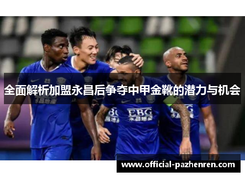 全面解析加盟永昌后争夺中甲金靴的潜力与机会 全面解析加盟永昌后争夺中甲金靴的潜力与机会