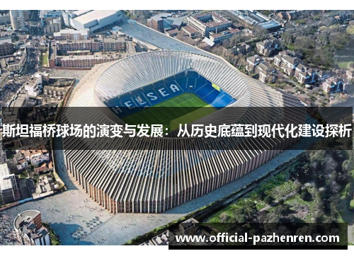 斯坦福桥球场的演变与发展:从历史底蕴到现代化建设探析 斯坦福桥球场的演变与发展:从历史底蕴到现代化建设探析