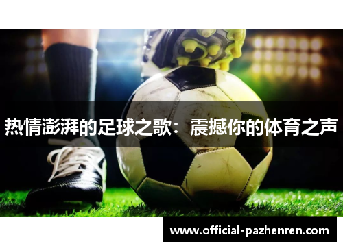 热情澎湃的足球之歌：震撼你的体育之声