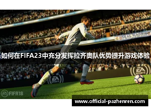 如何在FIFA23中充分发挥拉齐奥队优势提升游戏体验 如何在FIFA23中充分发挥拉齐奥队优势提升游戏体验