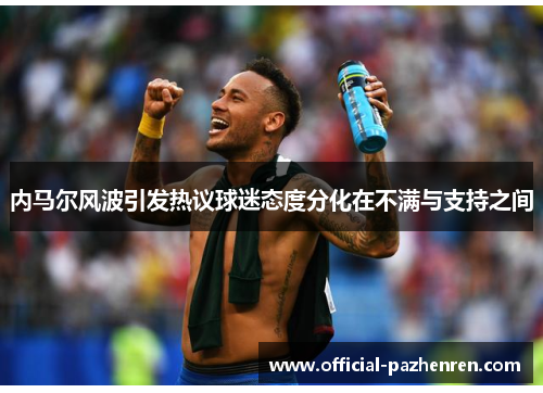 内马尔风波引发热议球迷态度分化在不满与支持之间