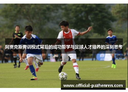 阿贾克斯青训模式背后的成功哲学与足球人才培养的深刻思考