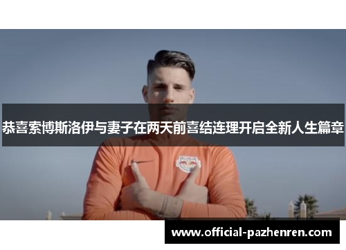 恭喜索博斯洛伊与妻子在两天前喜结连理开启全新人生篇章 恭喜索博斯洛伊与妻子在两天前喜结连理开启全新人生篇章