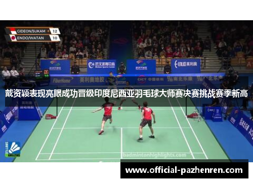 戴资颖表现亮眼成功晋级印度尼西亚羽毛球大师赛决赛挑战赛季新高 戴资颖表现亮眼成功晋级印度尼西亚羽毛球大师赛决赛挑战赛季新高