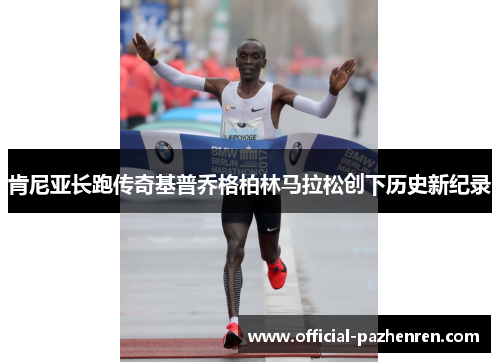 肯尼亚长跑传奇基普乔格柏林马拉松创下历史新纪录 肯尼亚长跑传奇基普乔格柏林马拉松创下历史新纪录
