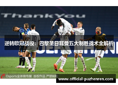 逆转欧冠战役：巴黎圣日耳曼五大制胜战术全解析